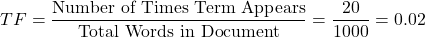 \[ TF = \frac{\text{Number of Times Term Appears}}{\text{Total Words in Document}} = \frac{20}{1000} = 0.02 \]