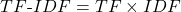 \[ TF\text{-}IDF = TF \times IDF \]